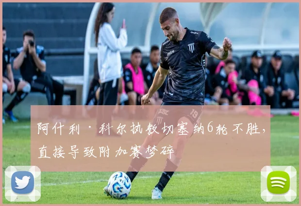 阿什利·科尔执教切塞纳6轮不胜，直接导致附加赛梦碎